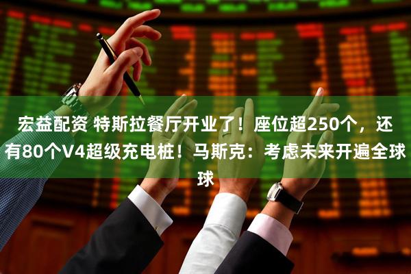 宏益配资 特斯拉餐厅开业了！座位超250个，还有80个V4超级充电桩！马斯克：考虑未来开遍全球