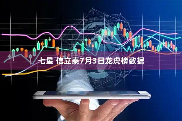七星 信立泰7月3日龙虎榜数据